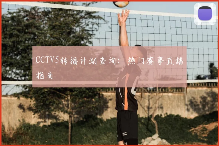 CCTV5转播计划查询：热门赛事直播指南