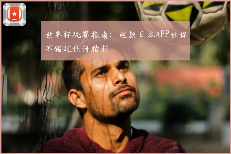 世界杯观赛指南：这款日本APP让你不错过任何精彩