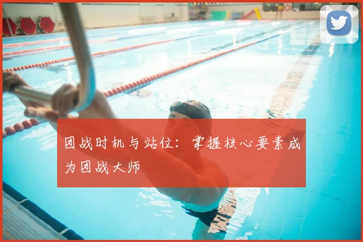 团战时机与站位：掌握核心要素成为团战大师