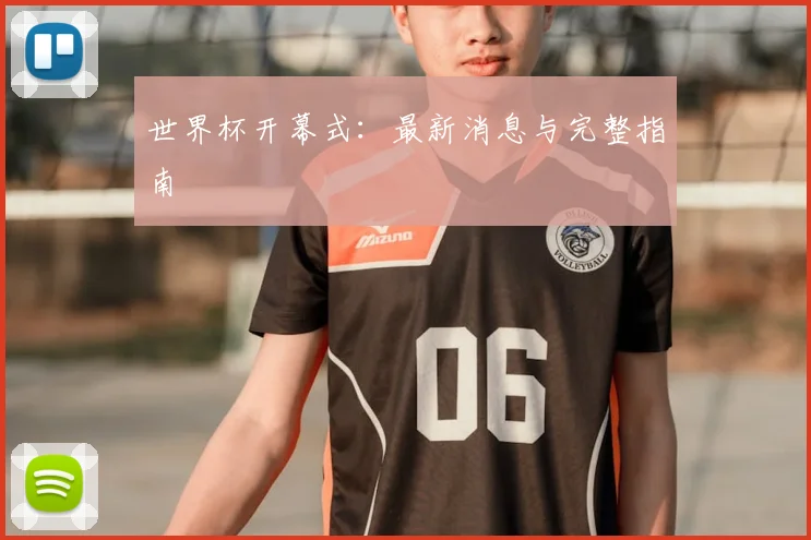 世界杯开幕式：最新消息与完整指南