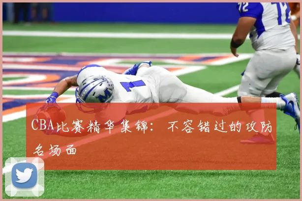 CBA比赛精华集锦：不容错过的攻防名场面